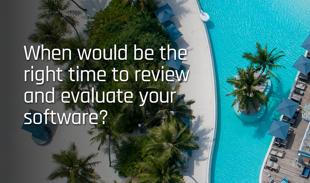 Featured image for “The right time to review and evaluate the software solution for your Hotel, Resort, or Lodge.”